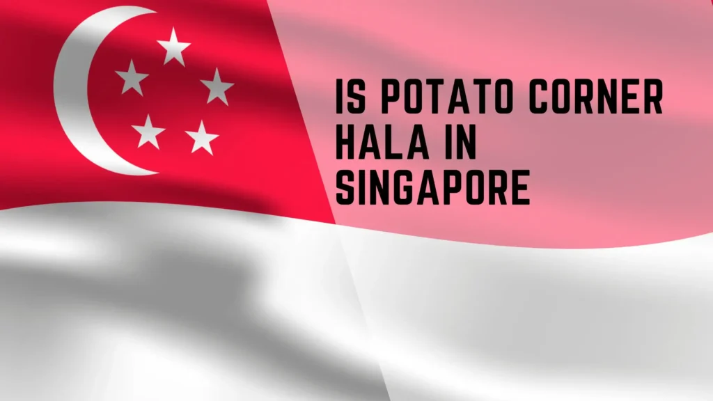 Is Potato Corner Halal in Singapore? 2 is Potato Corner halal in singapore